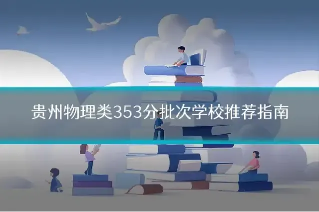 贵州物理类353分批次学校推荐指南
