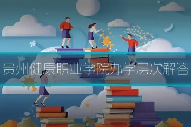 贵州健康职业学院办学层次解答