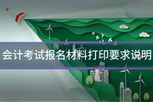 会计考试报名材料打印要求说明