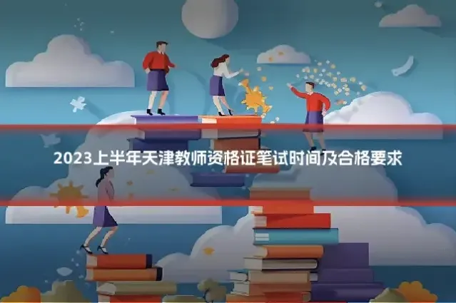 2023上半年天津教师资格证笔试时间及合格要求