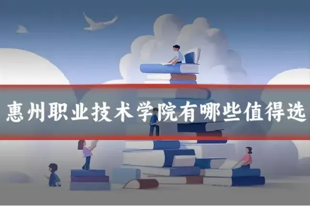 惠州职业技术学院有哪些值得选