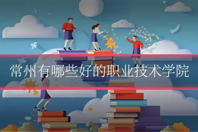 常州有哪些好的职业技术学院