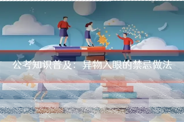 公考知识普及:异物入眼的禁忌做法