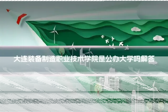 大连装备制造职业技术学院是公办大学吗解答