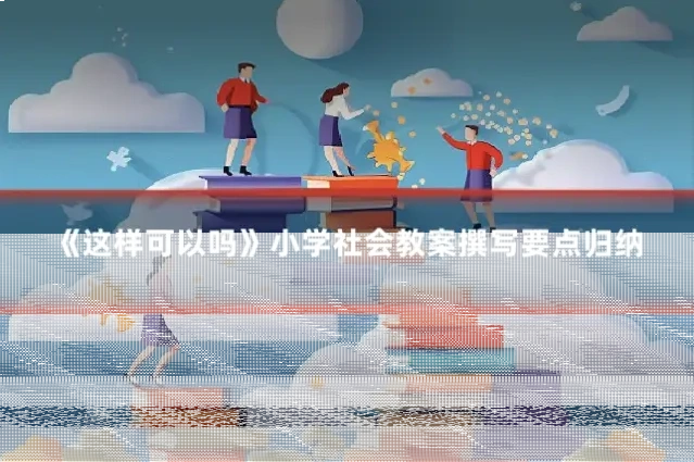 《这样可以吗》小学社会教案撰写要点归纳