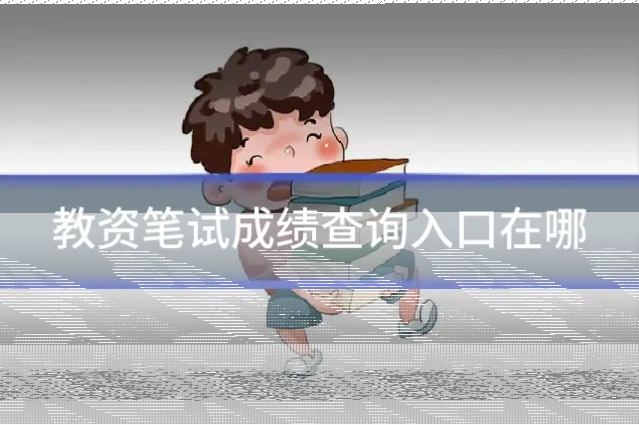 教资笔试成绩查询入口在哪