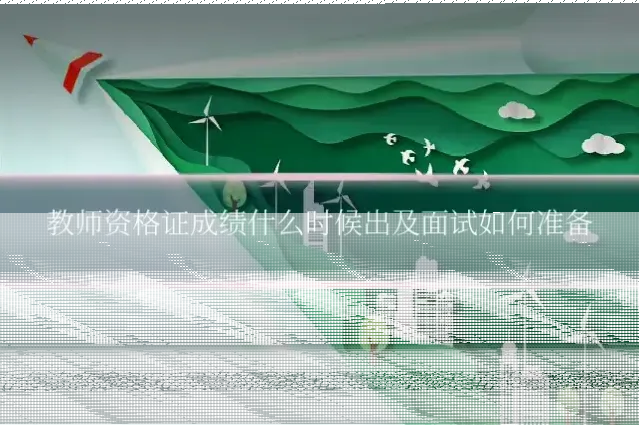 教师资格证成绩什么时候出及面试如何准备