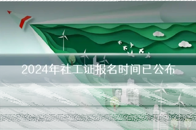 2024年社工证报名时间已公布