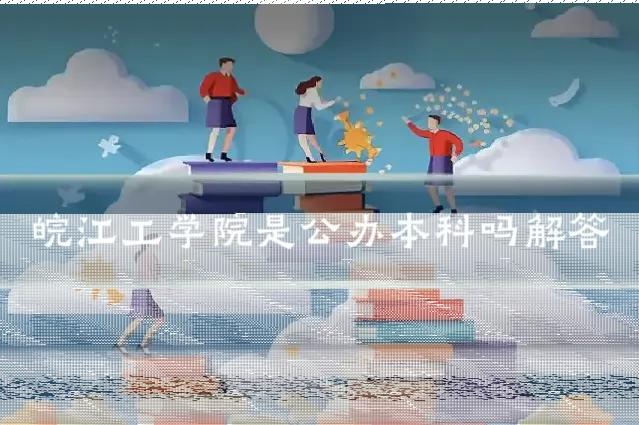 皖江工学院是公办本科吗解答