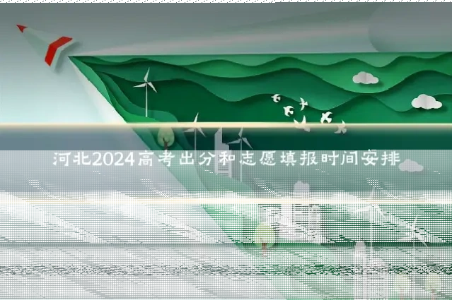 河北2024高考出分和志愿填报时间安排