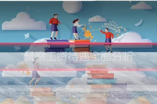 警察工资待遇全面分析