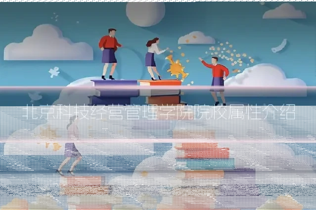 北京科技经营管理学院院校属性介绍