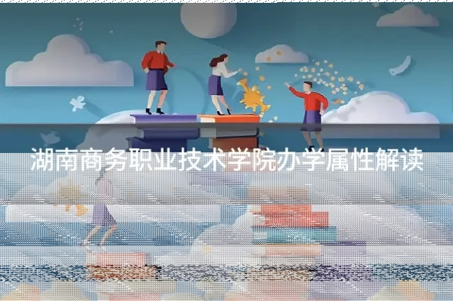 湖南商务职业技术学院办学属性解读