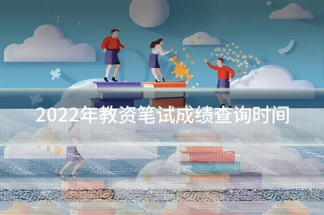 2022年教资笔试成绩查询时间
