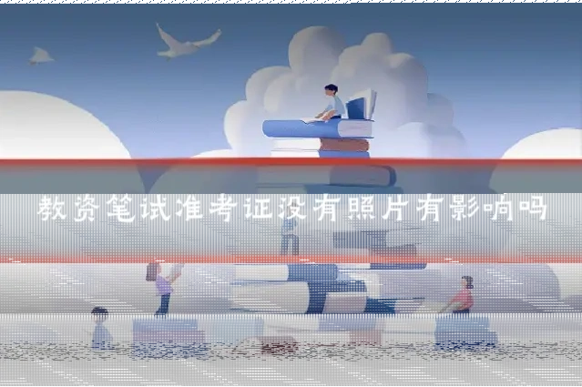 教资笔试准考证没有照片有影响吗