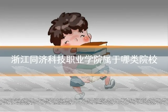 浙江同济科技职业学院属于哪类院校