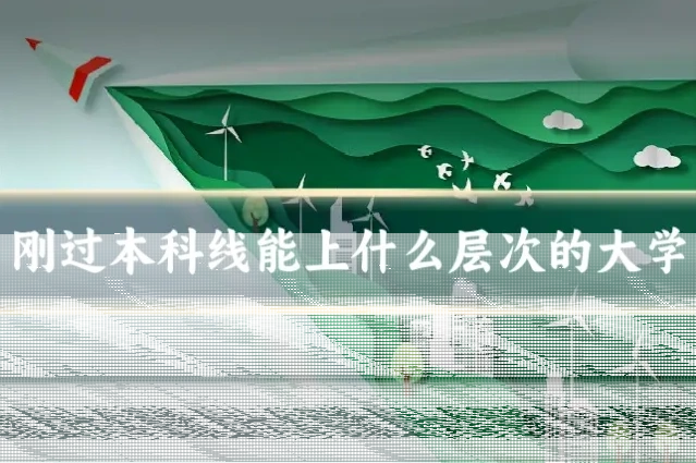 刚过本科线能上什么层次的大学