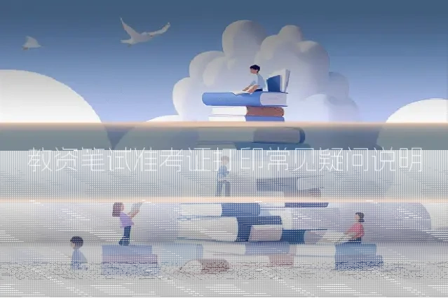 教资笔试准考证打印常见疑问说明
