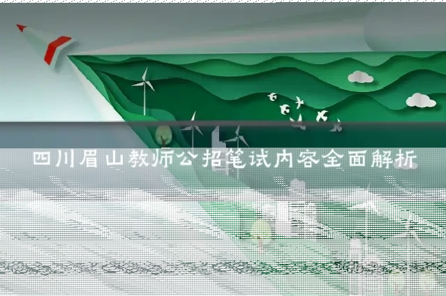 四川眉山教师公招笔试内容全面解析