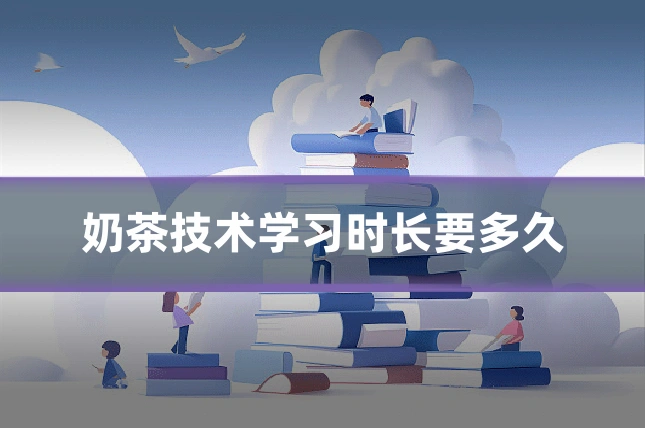 奶茶技术学习时长要多久