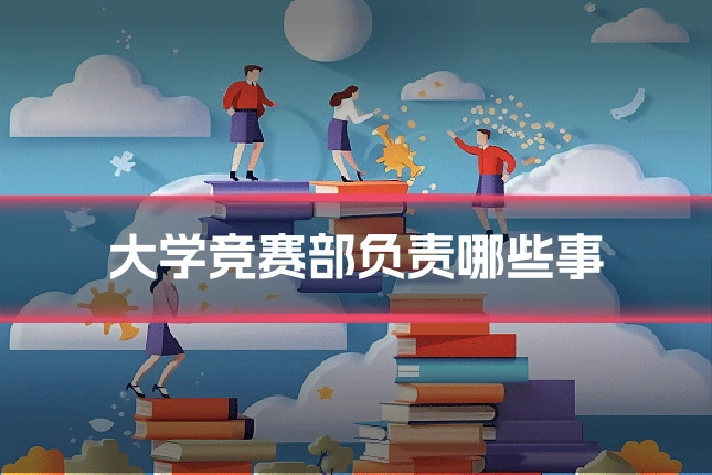 大学竞赛部负责哪些事