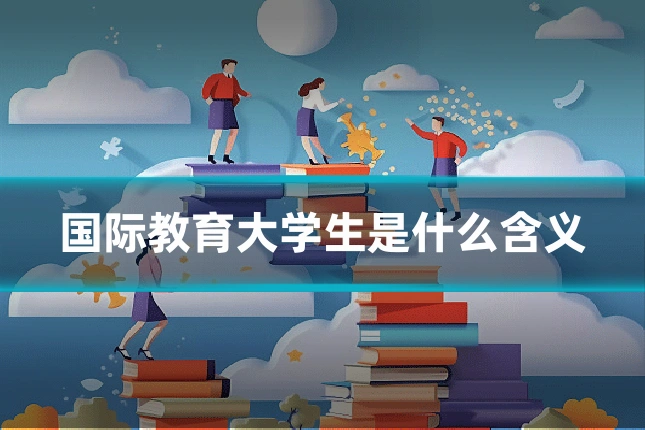 国际教育大学生是什么含义