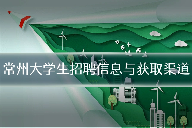 常州大学生招聘信息与获取渠道