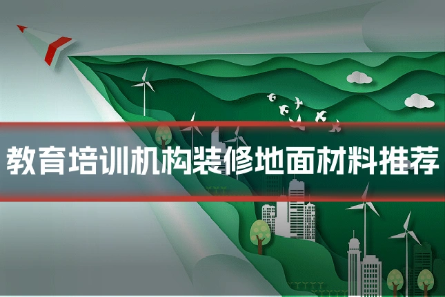 教育培训机构装修地面材料推荐