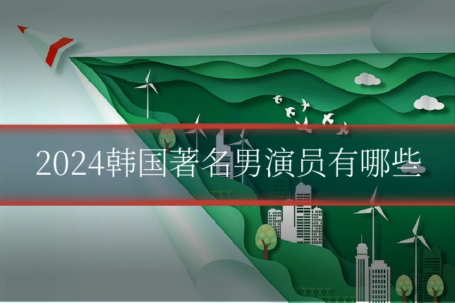 2024韩国著名男演员有哪些