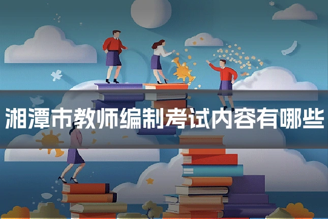 湘潭市教师编制考试内容有哪些
