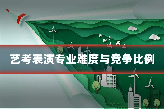 艺考表演专业难度与竞争比例