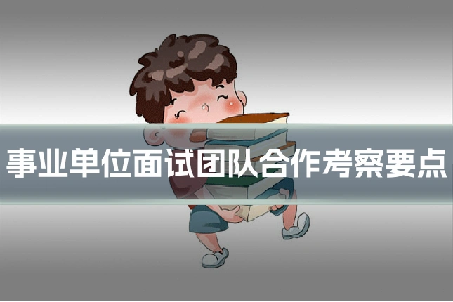 事业单位面试团队合作考察要点