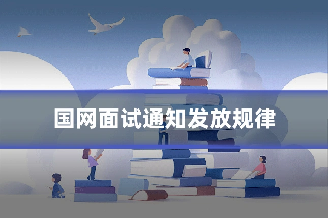 国网面试通知发放规律