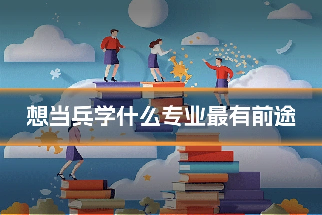 想当兵学什么专业最有前途