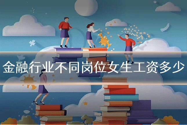 金融行业不同岗位女生工资多少