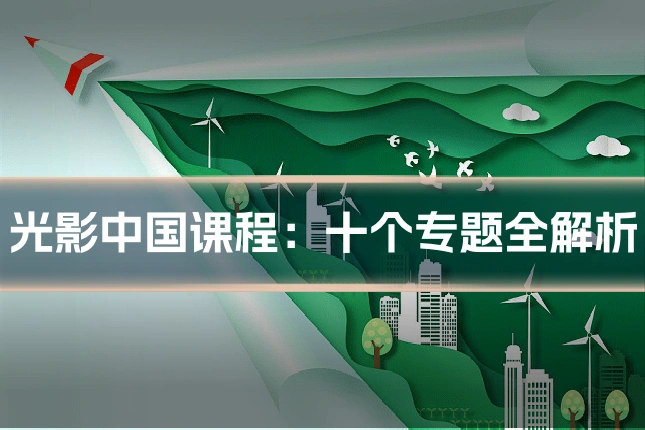光影中国课程：十个专题全解析