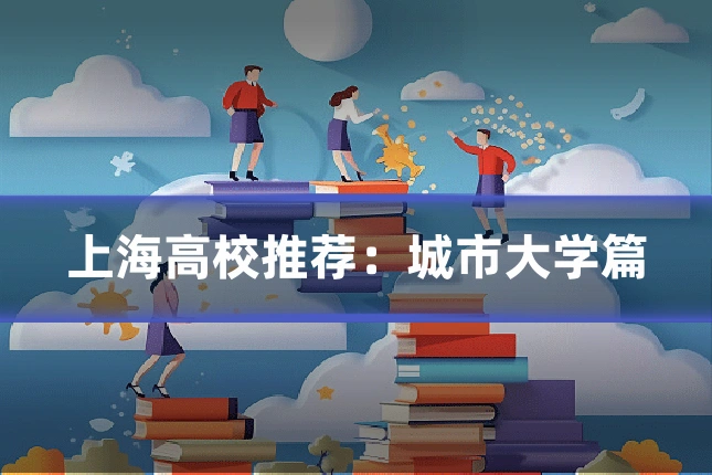 上海高校推荐：城市大学篇
