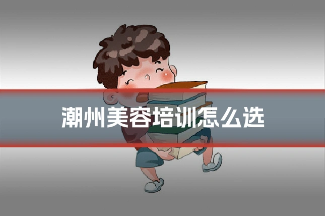 潮州美容培训怎么选