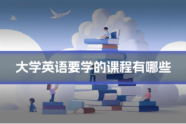 大学英语要学的课程有哪些
