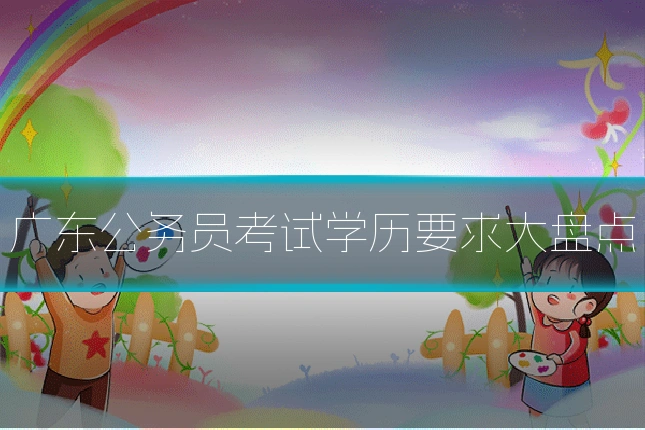 广东公务员考试学历要求大盘点
