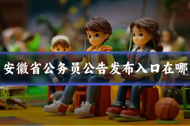 安徽省公务员公告发布入口在哪