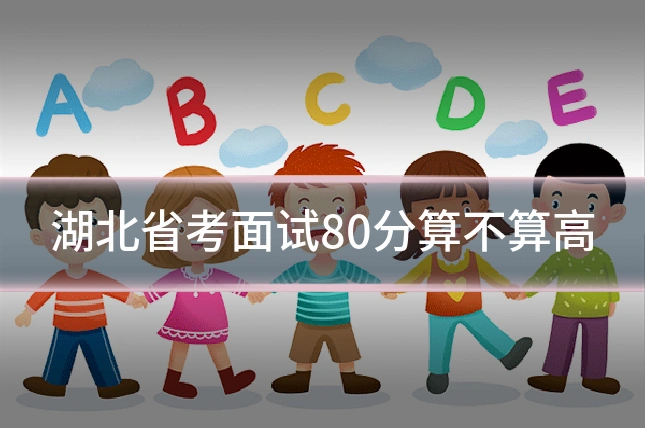 湖北省考面试80分算不算高