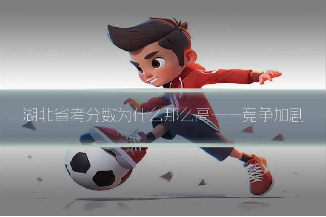 湖北省考分数为什么那么高——竞争加剧