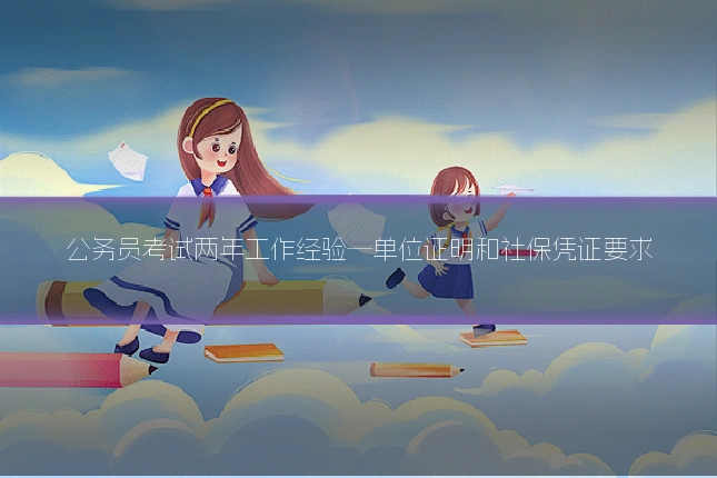公务员考试两年工作经验—单位证明和社保凭证要求
