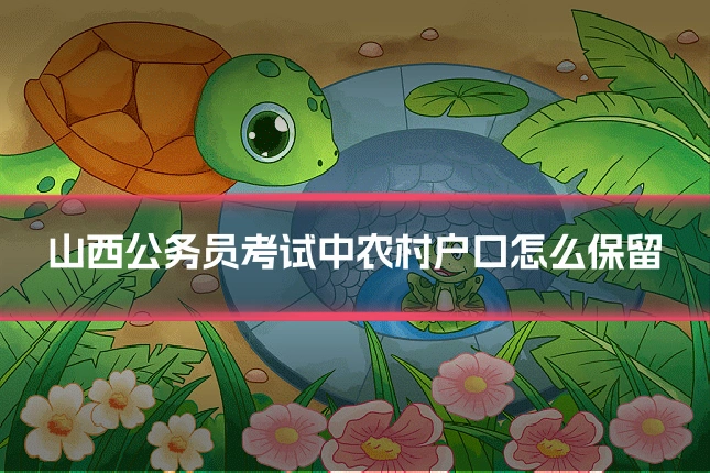 山西公务员考试中农村户口怎么保留