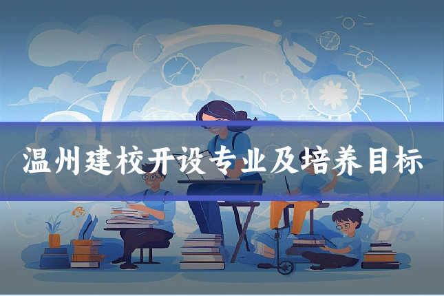 温州建校开设专业及培养目标