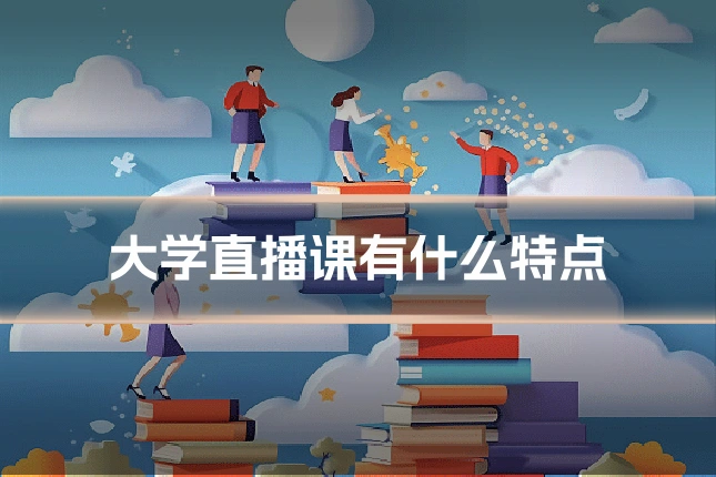 大学直播课有什么特点