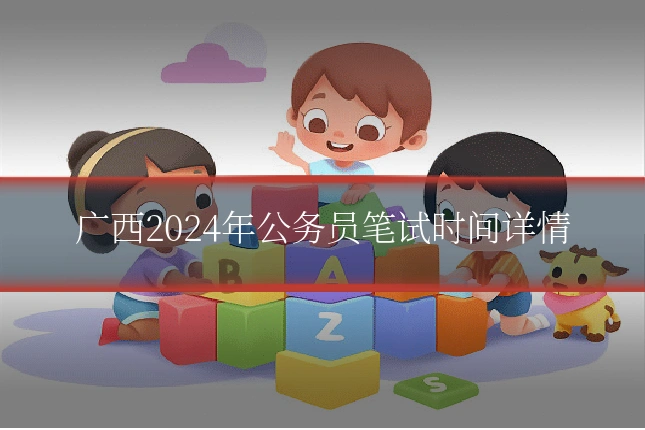 广西2024年公务员笔试时间详情