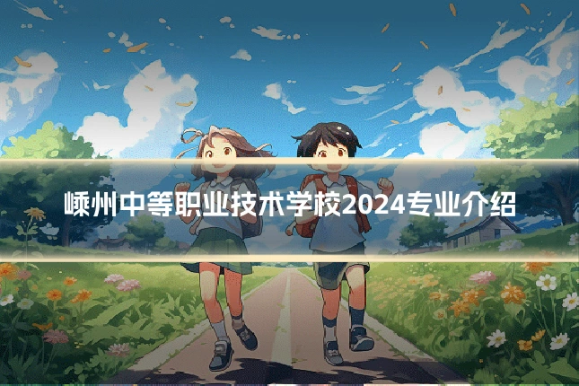 嵊州中等职业技术学校2024专业介绍