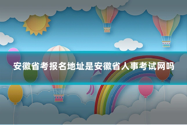 安徽省考报名地址是安徽省人事考试网吗